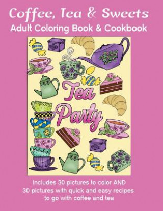 Coffee, Tea & Sweets: Adult Coloring Book: Including 30 Recipes To Go With the Pictures to Color