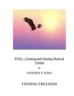 Ptsd: Cleaning and Clearing Shock & Trauma: Finding Freedom