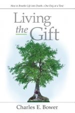 Living the Gift: How to Breathe Life into Death - One Day at a Time