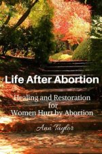Life After Abortion: Healing and Restoration for Women Hurt by Abortion