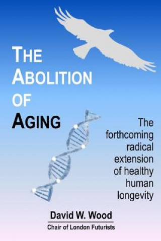 The Abolition of Aging: The forthcoming radical extension of healthy human longevity