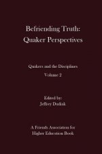 Befriending Truth: Quaker Perspectives: Quakers and the Disciplines: Volume 2