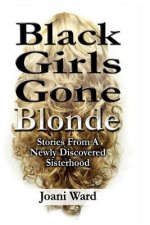 Black Girls Gone Blonde: Stories From A Newly Discovered Sisterhood