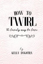 How To Twirl: A Lovely Way To Live