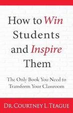 How to win students and inspire them: The Only Book You Need To Transform Your Classroom