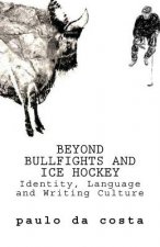 Beyond Bullfights and Ice Hockey: Essays on Language, Identity and Writing Culture