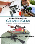 The Definitive Guide to Cleaning Guns: : Rifles, Pistols, Shotguns and Black Powder Rifles