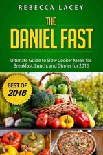 Daniel Fast: The Ultimate Guide to Slow Cooker Meals for Breakfast, Lunch, and Dinner