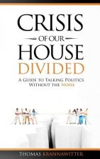Crisis of Our House Divided: A Guide to Talking Politics Without the Noise