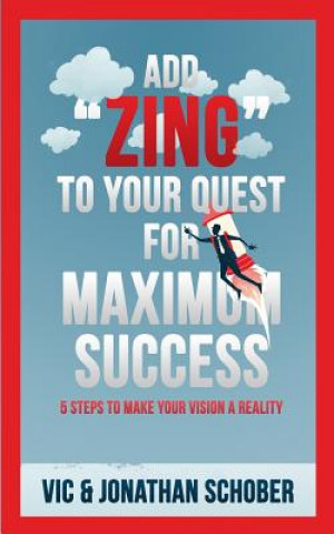Add ZING to Your Quest for Maximum Success!: Five Steps to Making Your Vision a Reality