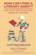 How Can I Find A Literary Agent?: And 101 Other Questions Asked By Writers