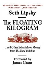 The Floating Kilogram: ... and Other Editorials on Money from the New York Sun