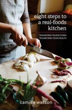 8 Steps to a Real-Foods Kitchen: Transform Your Kitchen, Transform Your Health