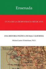 Ensenada Cuna de la Democracia Mexicana: Una Historia Politica de Baja California