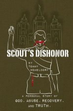 Scouts Dishonor: A Personal story of God, Abuse, Recovery and Truth