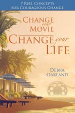Change Your Movie, Change Your Life: 7 Reel Concepts For Courageous Change