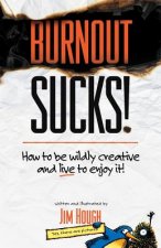 Burnout Sucks!: How to be wildly creative and live to enjoy it!
