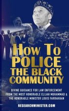 How To Police The Black Community: Divine Guidance for Law Enforcement From the Most Honorable Elijah Muhammad and the Honorable Minister Louis Farrak