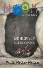 Bloom In the Dark: True Stories of Hope and Redemption