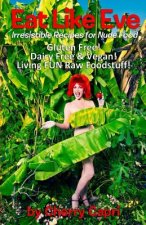 Eat Like Eve: Irresistible Recipes for Nude Food... Gluten Free! Dairy Free & Vegan! Live FUN Raw Foodstuff!