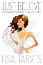 Just Believe: Commonsense Spirituality for the 21st Century