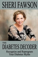 The Diabetes Decoder: Recognize and Reprogram Your Diabetes Myths