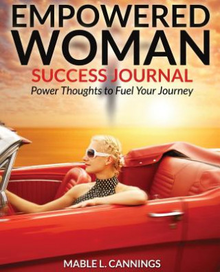 Empowered Woman Success Journal: Power Thoughts to Fuel Your Journey