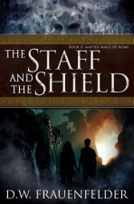 The Staff and the Shield: Book II of the Master Mage of Rome Series