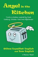 Angel in the Kitchen: Truth & Wisdom Inspired by Food, Cooking, Kitchen Tools and Appliances!