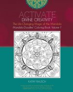 Activate Divine Creativity: Mandala Doodles Coloring Book Volume 1: Coloring with The Life-Changing Magic of the Mandala