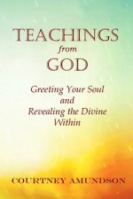 Teachings from God: Greeting Your Soul and Revealing the Divine Within