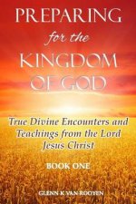Preparing for the Kingdom of God - Book 1: True Divine Encounters and Teachings from the Lord Jesus Christ