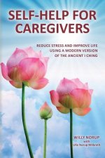 Self-Help for Caregivers: Reduce stress and improve life using a modern version of the ancient I Ching