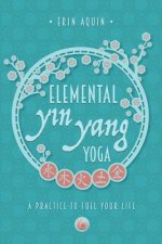 Elemental Yin Yang Yoga: A Practice to Fuel Your Life