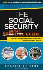 Social Security Success Guide: Hidden Secrets Revealed to Maximize Your Retirement Income