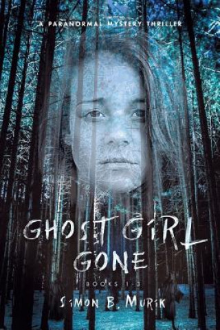 Ghost Girl Gone (Books 1-3): A Paranormal Mystery Thriller