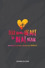 Tell Your Heart to Beat Again: Resuscitating, Repositioning and Renewing Your Spiritual Life