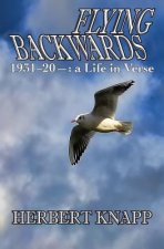Flying Backwards: 1931 to 20- a Life in Verse