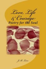 Love, Life & Courage: Poetry for the Soul