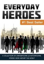 Everyday Heroes: A Collection Of Motivational & Inspirational Stories From Around The World (Self Help Books, Inspirational Books, Moti