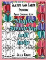 Sweary and Sassy Patterns Adult Coloring Book: Sweary and Sassy Patterns to Color