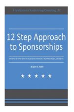 12 Step Approach to Sponsorships: The Step-byStep Guide to Acquiring Sponsors & Maintaining Relationships