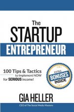 The Startup Entrepreneur: 100 Tips and Tactics to implement NOW for Serious income!