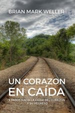 Un Corazon En Caida: 5 Pasos Hacia La Caida Del Corazon Y Su Regreso
