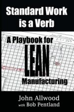 Standard Work is a Verb: : A Playbook for LEAN Manufacturing