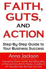 Faith, Guts and Action: A Step by Step Guide To Your Business Success