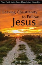 Leaving Christianity to Follow Jesus: Your Guide to the Sacred Revolution