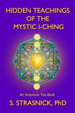 Hidden Teachings of the Mystic I-Ching: Activating the Gateways to the Many Lives of the Spectral Soul