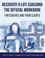 Recovery & Life Coaching the Official Workbook for Coaches and Their Clients