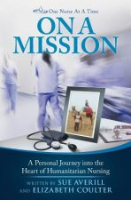 One Nurse At A Time: On A Mission: A Personal Journey into the Heart of Humanitarian Nursing